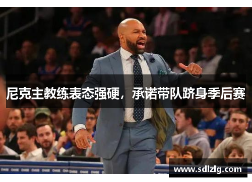 尼克主教练表态强硬，承诺带队跻身季后赛